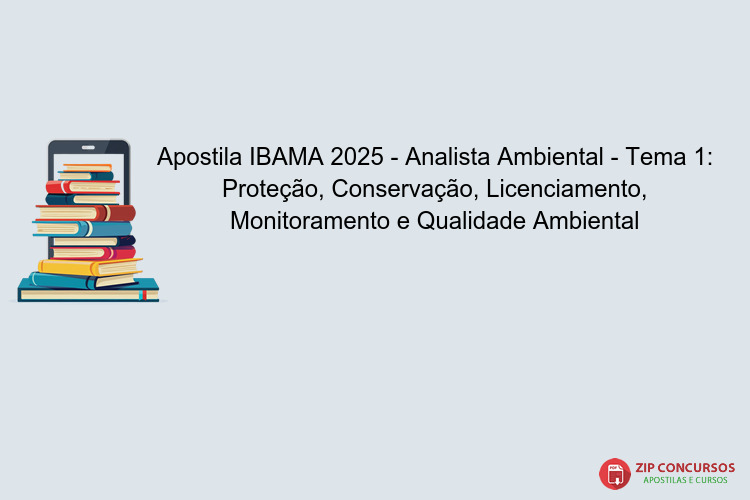 Apostila IBAMA 2025 - Analista Ambiental - Tema 1: Proteção, Conservação, Licenciamento, Monitoramento e Qualidade Ambiental