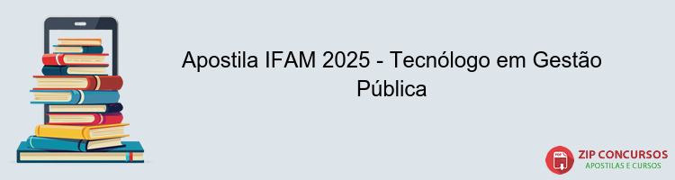 Apostila IFAM 2025 - Tecnólogo em Gestão Pública