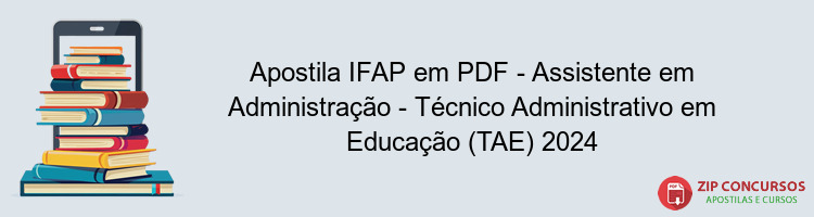 Apostila IFAP em PDF - Assistente em Administração - Técnico Administrativo em Educação (TAE) 2024