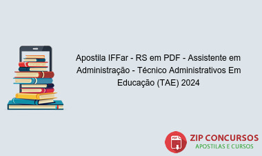 Apostila IFFar - RS em PDF - Assistente em Administração - Técnico Administrativos Em Educação (TAE) 2024