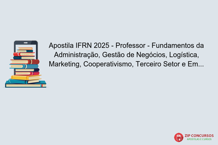 Apostila IFRN 2025 - Professor - Fundamentos da Administração, Gestão de Negócios, Logística, Marketing, Cooperativismo, Terceiro Setor e Empreendedorismo