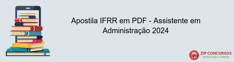 Apostila IFRR em PDF - Assistente em Administração 2024