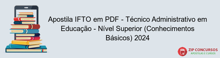 Apostila IFTO em PDF - Técnico Administrativo em Educação - Nível Superior (Conhecimentos Básicos) 2024