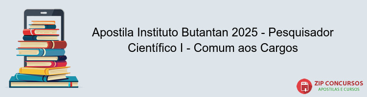 Apostila Instituto Butantan 2025 - Pesquisador Científico I - Comum aos Cargos