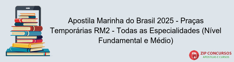 Apostila Marinha do Brasil 2025 - Praças Temporárias RM2 - Todas as Especialidades (Nível Fundamental e Médio)