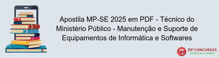 Apostila MP-SE 2025 em PDF - Técnico do Ministério Público - Manutenção e Suporte de Equipamentos de Informática e Softwares