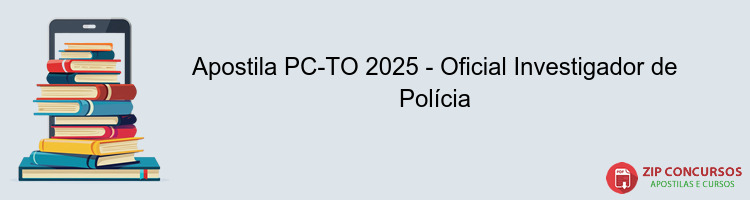 Apostila PC-TO 2025 - Oficial Investigador de Polícia