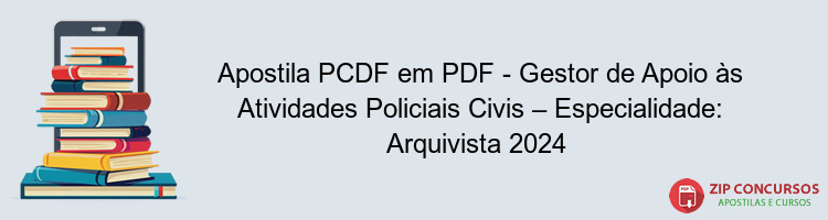 Apostila PCDF em PDF - Gestor de Apoio às Atividades Policiais Civis – Especialidade: Arquivista 2024 