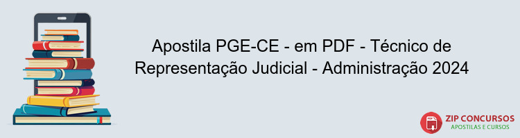 Apostila PGE-CE - em PDF - Técnico de Representação Judicial - Administração 2024