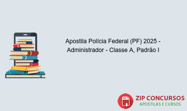 Apostila Polícia Federal (PF) 2025 - Administrador - Classe A, Padrão I
