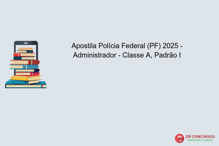 Apostila Polícia Federal (PF) 2025 - Administrador - Classe A, Padrão I