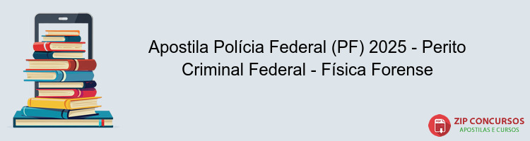 Apostila Polícia Federal (PF) 2025 - Perito Criminal Federal - Física Forense