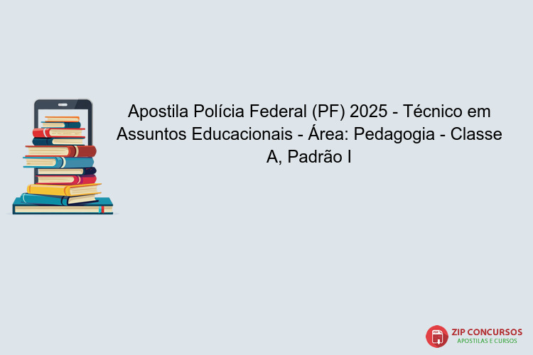 Apostila Polícia Federal (PF) 2025 - Técnico em Assuntos Educacionais - Área: Pedagogia - Classe A, Padrão I