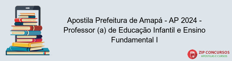 Apostila Prefeitura de Amapá - AP 2024 - Professor (a) de Educação Infantil e Ensino Fundamental I