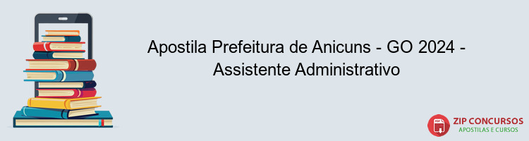 Apostila Prefeitura de Anicuns - GO 2024 - Assistente Administrativo