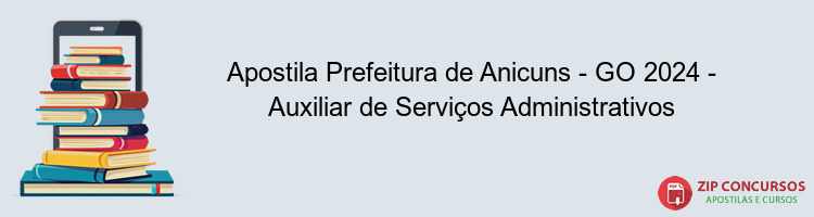 Apostila Prefeitura de Anicuns - GO 2024 - Auxiliar de Serviços Administrativos