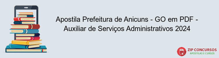 Apostila Prefeitura de Anicuns - GO em PDF - Auxiliar de Serviços Administrativos 2024