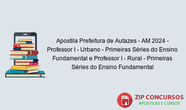 Apostila Prefeitura de Autazes - AM 2024 - Professor I - Urbano - Primeiras Séries do Ensino Fundamental e Professor I - Rural - Primeiras Séries do Ensino Fundamental