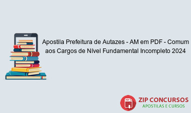 Apostila Prefeitura de Autazes - AM em PDF - Comum aos Cargos de Nível Fundamental Incompleto 2024