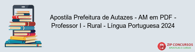 Apostila Prefeitura de Autazes - AM em PDF - Professor I - Rural - Língua Portuguesa 2024