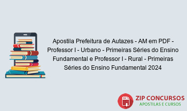 Apostila Prefeitura de Autazes - AM em PDF - Professor I - Urbano - Primeiras Séries do Ensino Fundamental e Professor I - Rural - Primeiras Séries do Ensino Fundamental 2024
