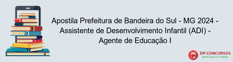 Apostila Prefeitura de Bandeira do Sul - MG 2024 - Assistente de Desenvolvimento Infantil (ADI) - Agente de Educação I