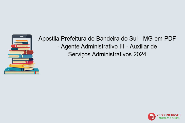 Apostila Prefeitura de Bandeira do Sul - MG em PDF - Agente Administrativo III - Auxiliar de Serviços Administrativos 2024