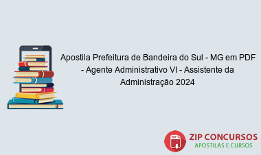 Apostila Prefeitura de Bandeira do Sul - MG em PDF - Agente Administrativo VI - Assistente da Administração 2024