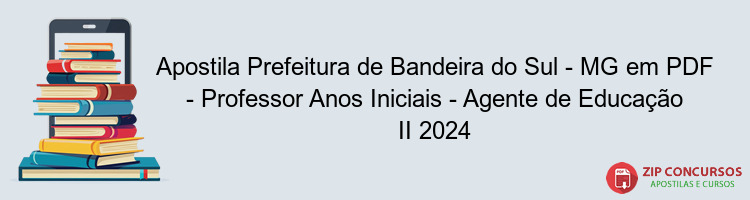 Apostila Prefeitura de Bandeira do Sul - MG em PDF - Professor Anos Iniciais - Agente de Educação II 2024