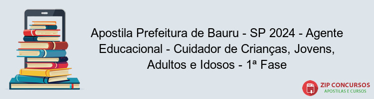 Apostila Prefeitura de Bauru - SP 2024 - Agente Educacional - Cuidador de Crianças, Jovens, Adultos e Idosos - 1ª Fase