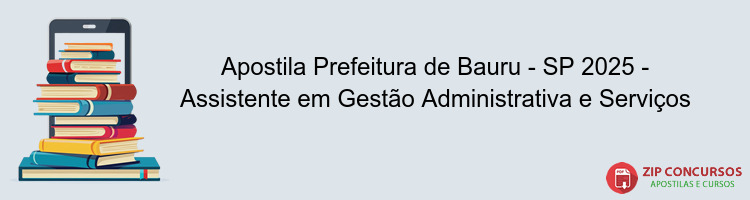 Apostila Prefeitura de Bauru - SP 2025 - Assistente em Gestão Administrativa e Serviços