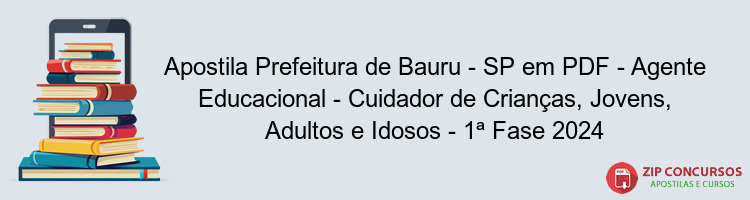 Apostila Prefeitura de Bauru - SP em PDF - Agente Educacional - Cuidador de Crianças, Jovens, Adultos e Idosos - 1ª Fase 2024