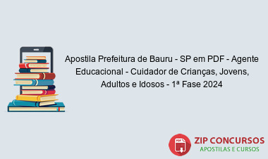 Apostila Prefeitura de Bauru - SP em PDF - Agente Educacional - Cuidador de Crianças, Jovens, Adultos e Idosos - 1ª Fase 2024