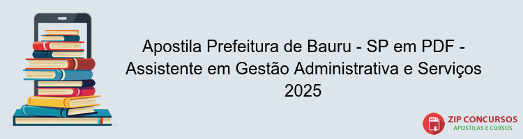 Apostila Prefeitura de Bauru - SP em PDF - Assistente em Gestão Administrativa e Serviços 2025