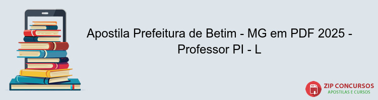 Apostila Prefeitura de Betim - MG em PDF 2025 - Professor PI - L