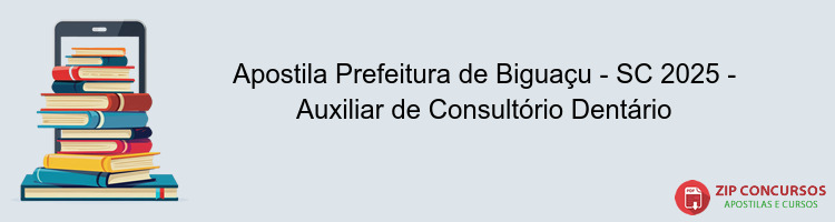 Apostila Prefeitura de Biguaçu - SC 2025 - Auxiliar de Consultório Dentário