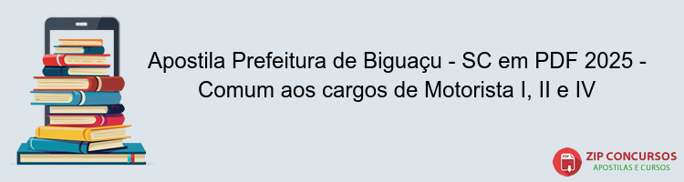 Apostila Prefeitura de Biguaçu - SC em PDF 2025 - Comum aos cargos de Motorista I, II e IV