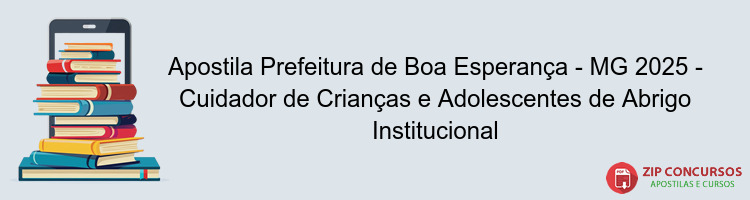 Apostila Prefeitura de Boa Esperança - MG 2025 - Cuidador de Crianças e Adolescentes de Abrigo Institucional