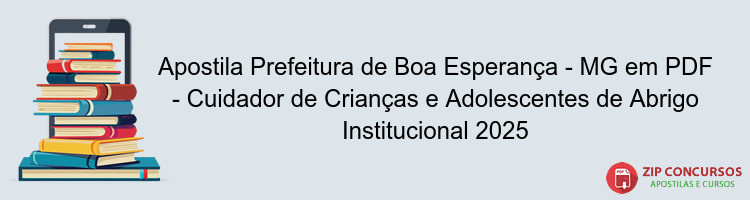 Apostila Prefeitura de Boa Esperança - MG em PDF - Cuidador de Crianças e Adolescentes de Abrigo Institucional 2025