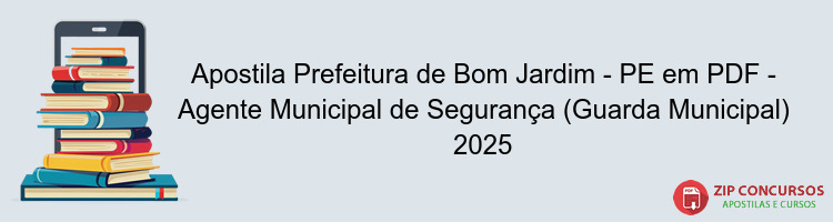 Apostila Prefeitura de Bom Jardim - PE em PDF - Agente Municipal de Segurança (Guarda Municipal) 2025