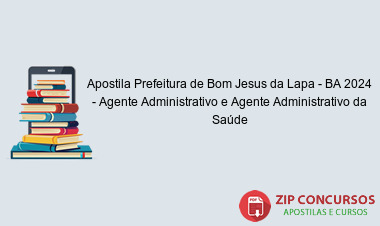 Apostila Prefeitura de Bom Jesus da Lapa - BA 2024 - Agente Administrativo e Agente Administrativo da Saúde