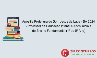 Apostila Prefeitura de Bom Jesus da Lapa - BA 2024 - Professor de Educação Infantil e Anos Iniciais do Ensino Fundamental (1º ao 5º Ano)