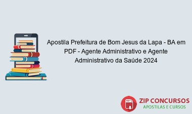 Apostila Prefeitura de Bom Jesus da Lapa - BA em PDF - Agente Administrativo e Agente Administrativo da Saúde 2024