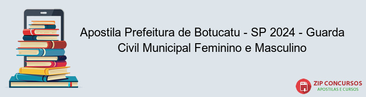 Apostila Prefeitura de Botucatu - SP 2024 - Guarda Civil Municipal Feminino e Masculino