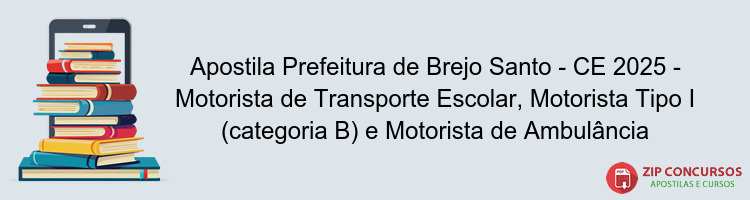 Apostila Prefeitura de Brejo Santo - CE 2025 - Motorista de Transporte Escolar, Motorista Tipo I (categoria B) e Motorista de Ambulância