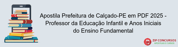 Apostila Prefeitura de Calçado-PE em PDF 2025 - Professor da Educação Infantil e Anos Iniciais do Ensino Fundamental