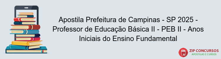 Apostila Prefeitura de Campinas - SP 2025 - Professor de Educação Básica II - PEB II - Anos Iniciais do Ensino Fundamental