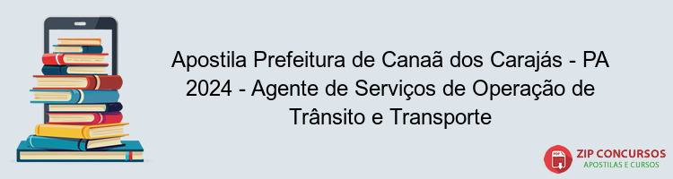 Apostila Prefeitura de Canaã dos Carajás - PA 2024 - Agente de Serviços de Operação de Trânsito e Transporte