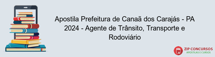 Apostila Prefeitura de Canaã dos Carajás - PA 2024 - Agente de Trânsito, Transporte e Rodoviário