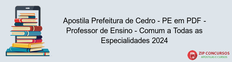 Apostila Prefeitura de Cedro - PE em PDF - Professor de Ensino - Comum a Todas as Especialidades 2024